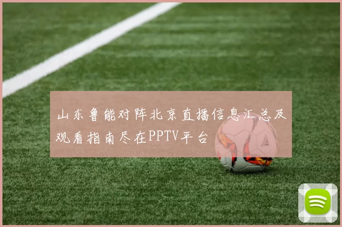 山东鲁能对阵北京直播信息汇总及观看指南尽在PPTV平台